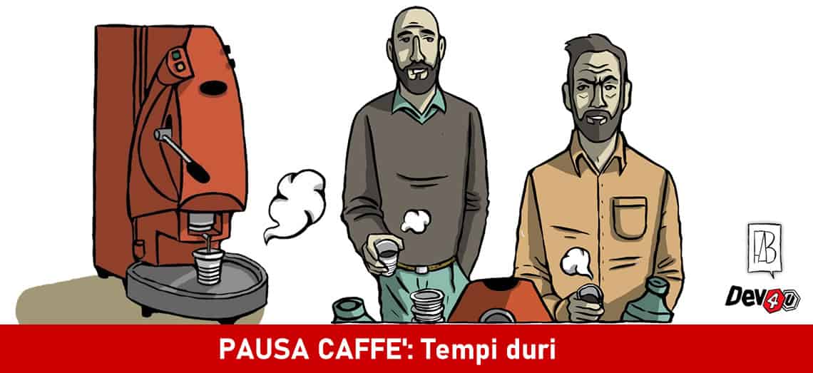 PAUSA CAFFÈ: Tempi duri! - dev4u, pausacaffe, webmarketing